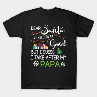 Dear Santa I Tried To Be Good I Guess I Take After My Papa T-Shirt